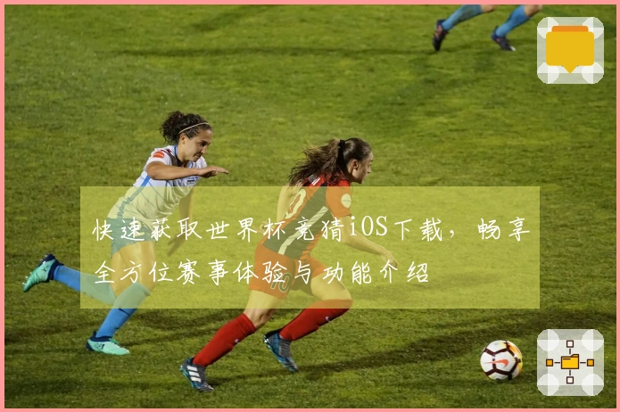 快速获取世界杯竞猜iOS下载，畅享全方位赛事体验与功能介绍