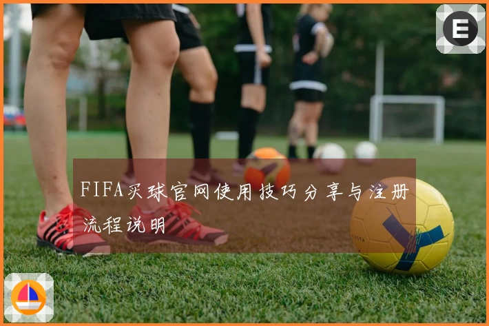 FIFA买球官网使用技巧分享与注册流程说明