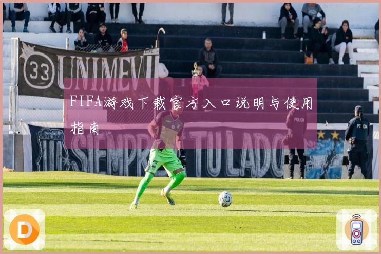 FIFA游戏下载官方入口说明与使用指南