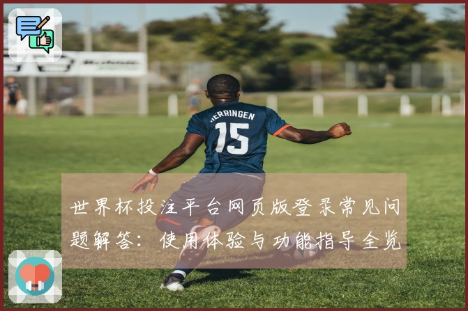 世界杯投注平台网页版登录常见问题解答：使用体验与功能指导全览