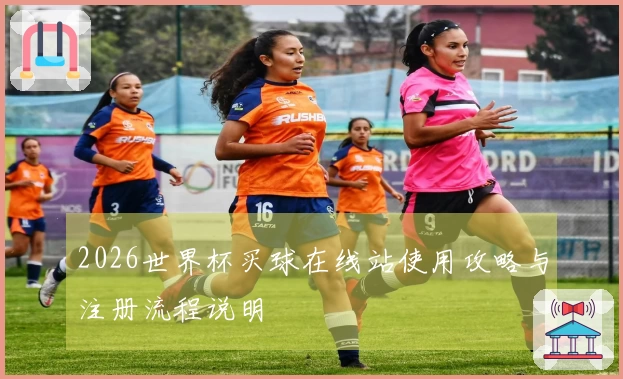 2026世界杯买球在线站使用攻略与注册流程说明