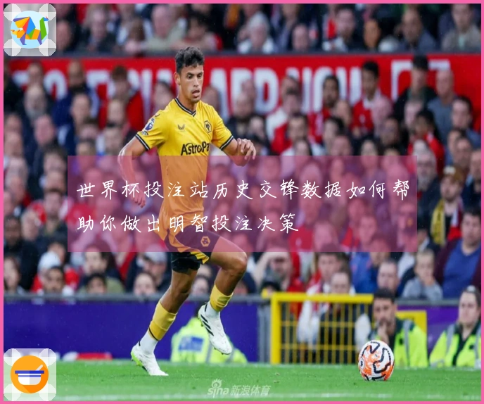 世界杯投注站历史交锋数据如何帮助你做出明智投注决策